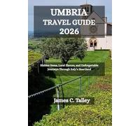 UMBRIA TRAVEL GUIDE 2025-2026: Hidden Gems, Local Flavors, and Unforgettable Journeys Through Italy’s Heartland