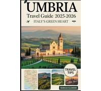 Umbria Travel Guide 2025-2026: Italy’s Green Heart: Explore Assisi, Orvieto, Spoleto, Lake Trasimeno, and Italy’s Hidden Hill Towns