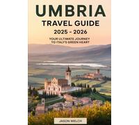 Umbria Travel Guide 2025 - 2026: Your Ultimate Journey to Italy’s Green Heart: Discover the Soul of Italy Through the Medieval Charm of Assisi, the ... Perugia, and the Culinary Treasures of Norcia