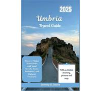 Umbria Travel Guide 2025: Discover Italy’s Green Heart with Local Secrets, Scenic Itineraries, and Cultural Treasures