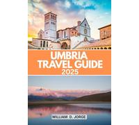 UMBRIA TRAVEL GUIDE 2025: Explore Italy’s Green Heart with Rich Itineraries, Cultural Landmarks, and Flavorful Journeys Through Hill Towns and Countryside