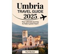 Umbria Travel Guide 2025: Your Ultimate Journey to Italy’s Green Heart: Explore Assisi, Perugia, Spoleto, and Orvieto - Discover Umbria’s Hidden Gems, ... and Insider Tips, Maps and Budget Stays