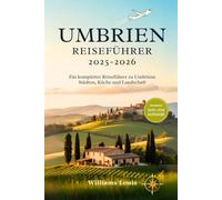Umbrien Reiseführer 2025-2026: Ein kompletter Reiseführer zu Umbriens Städten, Küche und Landschaft