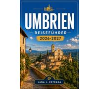 UMBRIEN REISEFÜHRER 2026-2027: Planen Sie Ihre Route von Perugia nach Assisi mit Bergdörfern, Weinstraßen, Trüffelgebieten und mittelalterlichen Dörfern.