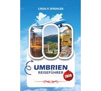 UMBRIEN REISEFÜHRER 2026: Entdecken Sie Assisi, Perugia, mittelalterliche Dörfer, lokale Küche, kulturelle Schätze und unvergessliche italienische Abenteuer