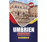 UMBRIEN REISEFÜHRER 2026: Entdecken Sie die wichtigsten Sehenswürdigkeiten, versteckten Schätze, kulturellen Stätten, die lokale Küche und wichtige Reisetipps Mittelitaliens