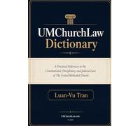 UMChurchLaw Dictionary: A Practical Reference to the Constitutional, Disciplinary, and Judicial Laws of The United Methodist Church