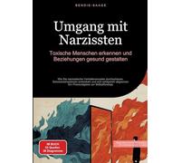 Umgang mit Narzissten: Toxische Menschen erkennen und Beziehungen gesund gestalten: Wie Sie narzisstische Verhaltensmuster durchschauen, ... - Ein Praxisratgeber zur Selbstfürsorge
