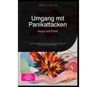 Umgang mit Panikattacken: Angst und Panik: Ein psychologischer Leitfaden zum besseren Umgang mit Panikstörung und Agoraphobie.