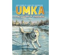 Umka: Two Colors of Happiness: Happy Stories of a Husky with Amazing Eyes