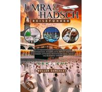 Umra und Hadsch Reiseführer 2026: Ein unverzichtbarer Leitfaden für Erstpilger: Visabestimmungen, Budgetplanung, Rituale, Gesundheit & Sicherheit, ... Mekka-Medina und praktische Tipps für 2026