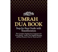 Umrah Dua Book: Step-by-Step Guide with Transliteration: The Complete Supplication Companion for Every Ritual - Arabic Text, English Meaning and Easy Phonetic Duas for Tawaf and Sa’i