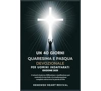 UN 40 GIORNI QUARESIMA E PASQUA DEVOZIONALE PER UOMINI INDAFFARATI EDIZIONE 2025: 3 minuti al giorno Riflessione e meditazione per costruire la tua fede e la trasformazione completa attraverso la ...