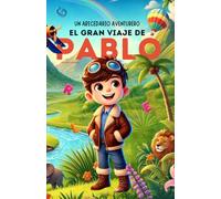 Un Abecedario Aventurero: El Gran Viaje de Pablo: Cuento infantil educativo personalizado para aprender el abecedario de la A a la Z con actividades, ... para niños de 2 a 5 años y primeros lectores