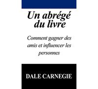 Un Abrege Du Livre: Comment Gagner Des Amis Et Influencer Les Personnes