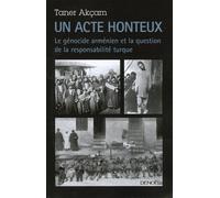 Un Acte Honteux - Le Génocide Arménien Et La Question De La Responsabilité Turque