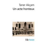 Un acte honteux Le génocide arménien et la question de la responsabilité turque - Taner Akcam - Gallimard - Poche - Essai