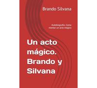 Un acto mágico. Brando y Silvana: Autobiografía .Como montar un acto mágico