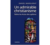 Un admirable christianisme, relire les actes des apotre Relire les Actes des Apôtres - Daniel Marguerat - Cabedita - broché - Essai