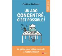Un ado concentré, c’est possible !: Le guide pour aider mon ado à rester attentif