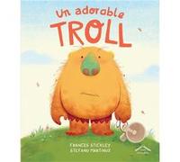 Un adorable troll Stefano Martinuz (Illustration), Frances Stickley (Auteur), Claire Romerowski (Traduction)