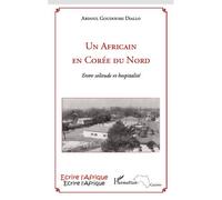Un Africain en Corée du Nord Entre solitude et hospitalité - Abdoul Goudoussi Diallo - L'harmattan - broché - Roman