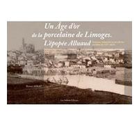 Un age d'or de la porcelaine de limoges. l'epopee alluaud sciences, industries et arts du feu au deb THOMAS HIRAT (Auteur)