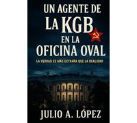 Un Agente de la KGB en la Oficina Oval: La verdad es más extraña que la ficción.