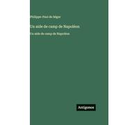 Un aide de camp de Napoléon: Un aide de camp de Napoléon