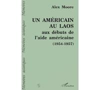 Un Américain au Laos aux débuts de l'aide américaine (1954-1957) - Alex Moore - L'harmattan - broché - Livre