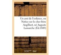 Un Ami De L'enfance, Ou Notice Sur Le Cher Frère Angilbert, Né Auguste Lamarche: De L'institut Des Petits-Frères De Marie Des Écoles