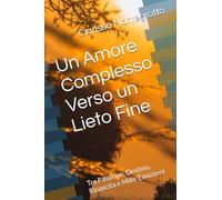 Un Amore Complesso Verso un Lieto Fine: Tra Passione, Destino, Rinascita e Mille Emozioni
