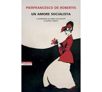 Un amore socialista. Il romanzo di Anna Kuliscioff e Filippo Turati