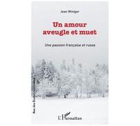 Un amour aveugle et muet Une passion française et russe - Jean Winiger - L'harmattan - broché - Roman