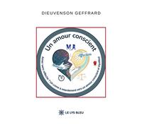 Un amour conscient Aimer sans réfléchir ? Un crime à retardement vers un amour conscient et équilibré - Dieuvenson Geffrard - Le Lys Bleu - broché - Essai