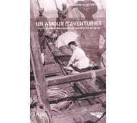 Un amour d'aventurier: Henry de Monfreid raconté par les femmes de sa vie