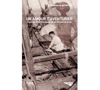 Un amour d'aventurier: Henry de Monfreid raconté par les femmes de sa vie