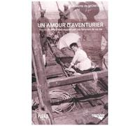 Un Amour D'aventurier - Henry De Monfreid Raconté Par Les Femmes De Sa Vie