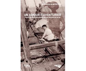 Un amour d'aventurier: Henry de Monfreid raconté par les femmes de sa vie