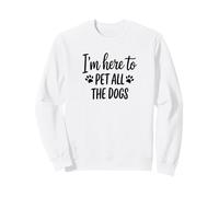 Un Amoureux des Chiens drôle Qui Dit Que Je suis là pour caresser Tous Les Chiens Sweatshirt