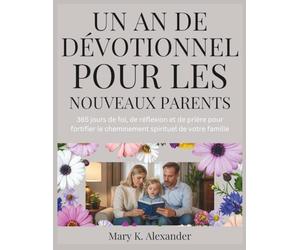UN AN DE DÉVOTIONNEL POUR LES NOUVEAUX PARENTS: 365 jours de foi, de réflexion et de prière pour fortifier le cheminement spirituel de votre famille