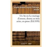 Un An ou Le mariage d'amour, drame en trois actes, en prose Jacques-Arsène-François-Polycarpe Ancelot (Auteur)