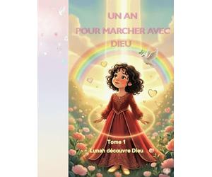 UN AN POUR MARCHER AVEC DIEU: Tome 1 - Avec Lunah, je découvre Dieu