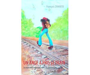 Un Ange a Pris le Train - les Impressions d'un Ange à Travers les Mots d'un Père