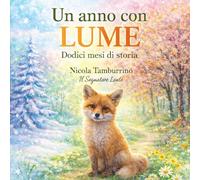 Un anno con Lume - dodici mesi di storia: Mese dopo mese, nel bosco con Lume