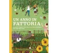 Un Anno In Fattoria. Le Quattro Stagioni Nella Vita Di Una Fattoria Biologica Dal Campo Alla Tavola
