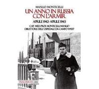 Un Anno In Russia Con L'armir. Aprile 1942-Aprile 1943. Cap. Med. Prof. Monticelli Manlio Direttore Dell'ospedale Da Campo N° 837