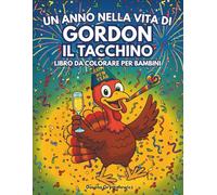 Un anno nella vita di Gordon il tacchino Libro da colorare per bambini: Una divertente pagina da colorare di un tacchino che si gode la vita per tutto l'anno, immagini facili e audaci per i bambini