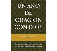 UN AÑO DE ORACION CON DIOS: 365 Días de Reflexión, Fe y Encuentro con el Señor; Autoría y Recopilación Espiritual de TOTY RON GRIJALVA