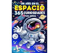 Un Año en el Espacio: 365 Curiosidades Para Niños: Datos Divertidos y Asombrosos del Espacio para Despertar la Curiosidad y la Imaginación en Niños de 7 a 13 Años, con Ilustraciones Divertidas